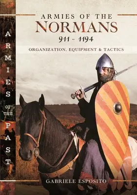 Armatele normanzilor 911-1194: Organizare, echipament și tactică - Armies of the Normans 911-1194: Organization, Equipment and Tactics