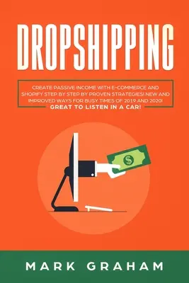 Dropshipping: Create Passive Income with E-commerce and Shopify Step by Step by Proven Strategies! Modalități noi și îmbunătățite pentru Ti ocupat - Dropshipping: Create Passive Income with E-commerce and Shopify Step by Step by Proven Strategies! New and Improved Ways for Busy Ti