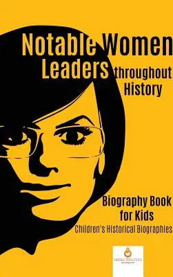 Femei lideri notabile de-a lungul istoriei: Carte biografică pentru copii Biografii istorice pentru copii - Notable Women Leaders throughout History: Biography Book for Kids Children's Historical Biographies