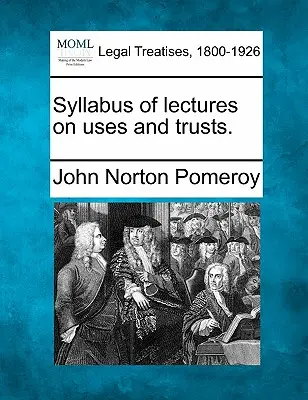 Program de prelegeri privind utilizările și trusturile (Syllabus of Lectures on Uses and Trusts). - Syllabus of Lectures on Uses and Trusts.
