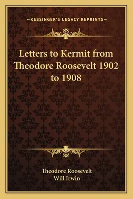 Scrisori către Kermit de la Theodore Roosevelt 1902 la 1908 - Letters to Kermit from Theodore Roosevelt 1902 to 1908