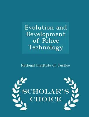 Evoluția și dezvoltarea tehnologiei poliției - Scholar's Choice Edition - Evolution and Development of Police Technology - Scholar's Choice Edition