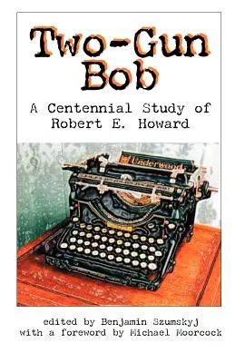 Two-Gun Bob: Un studiu centenar al lui Robert E. Howard - Two-Gun Bob: A Centennial Study of Robert E. Howard