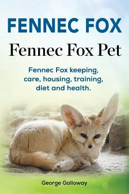 Fennec Fox. Fennec Fox Pet. Păstrarea, îngrijirea, adăpostirea, dresajul, dieta și sănătatea Fennec Fox. - Fennec Fox. Fennec Fox Pet. Fennec Fox keeping, care, housing, training, diet and health.