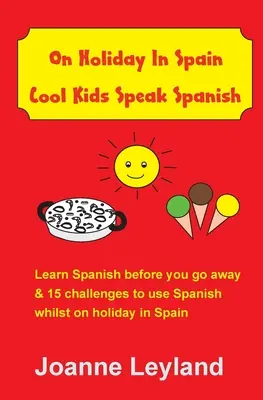 În vacanță în Spania Cool Kids Speak Spanish: Învață spaniola înainte de a pleca & 15 provocări pentru a folosi spaniola în timpul vacanței în Spania - On Holiday In Spain Cool Kids Speak Spanish: Learn Spanish before you go away & 15 challenges to use Spanish whilst on holiday in Spain