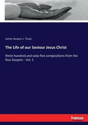 Viața Mântuitorului nostru Iisus Hristos: trei sute șaizeci și cinci de compoziții din cele patru Evanghelii - Vol. 1 - The Life of our Saviour Jesus Christ: three hundred and sixty-five compositions from the four Gospels - Vol. 1