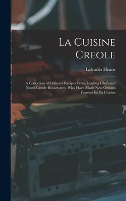 La Cuisine Creole: O colecție de rețete culinare de la cei mai importanți bucătari și renumite gospodine creole, care au făcut faimos New Orleans pentru - La Cuisine Creole: A Collection of Culinary Recipes From Leading Chefs and Noted Creole Housewives, who Have Made New Orleans Famous for