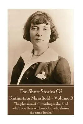 Katherine Mansfield - The Short Stories - Volume 3: „Plăcerea lecturii se dublează atunci când trăiești cu o altă persoană care împărtășește aceleași cărți. - Katherine Mansfield - The Short Stories - Volume 3: ?The pleasure of all reading is doubled when one lives with another who shares the same books.?
