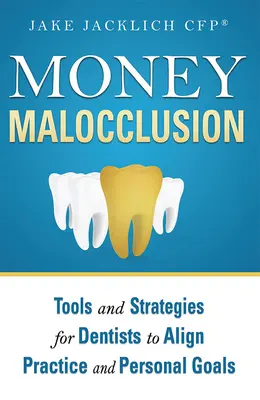 Bani Malocluzia: Instrumente și strategii pentru dentiști pentru alinierea practicii și a obiectivelor personale - Money Malocclusion: Tools and Strategies for Dentists to Align Practice and Personal Goals