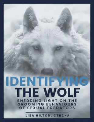 Identificarea lupului: Lumină asupra comportamentelor de îngrijire ale prădătorilor sexuali (Identifying The Wolf: Shedding Light on the Grooming Behaviours of Sexual Predators) - Identifying The Wolf: Shedding Light on the Grooming Behaviours of Sexual Predators