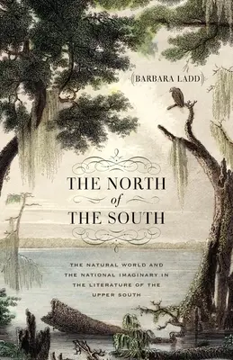 Nordul Sudului: Lumea naturală și imaginarul național în literatura din sudul superior - The North of the South: The Natural World and the National Imaginary in the Literature of the Upper South