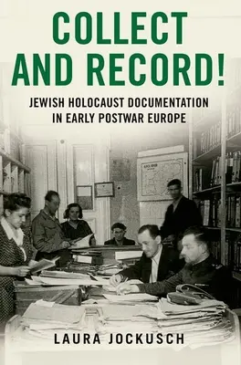 Colectează și înregistrează! Documentarea Holocaustului evreiesc în Europa postbelică timpurie - Collect and Record!: Jewish Holocaust Documentation in Early Postwar Europe