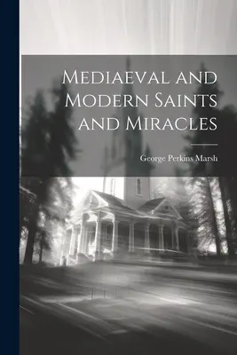 Sfinți și miracole medievale și moderne - Mediaeval and Modern Saints and Miracles