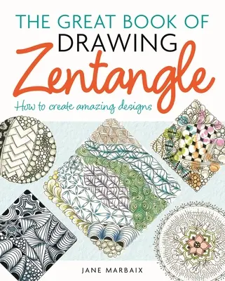 Marea carte a desenului Zentangle: Cum să creezi desene uimitoare - The Great Book of Drawing Zentangle: How to Create Amazing Designs