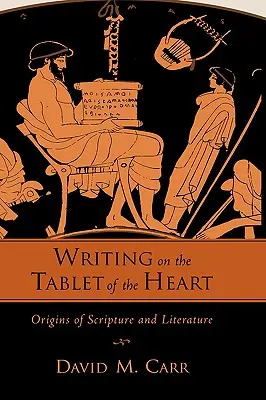 Scrierea pe tăblița inimii Originile Scripturii și ale literaturii - Writing on the Tablet of the Heart Origins of Scripture and Literature