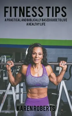 Sfaturi pentru fitness: Un ghid practic și bazat pe Biblie pentru a duce o viață sănătoasă - Fitness Tips: A Practical And Biblically Based Guide To Living A Healthy Life