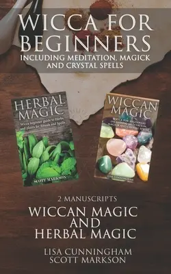 Wicca pentru Începători: 2 Manuscrise Magie pe bază de plante și Wiccan, inclusiv Meditație, Magie și Vrăji cu Cristale - Wicca for Beginners: 2 Manuscripts Herbal Magic and Wiccan including Meditation, Magick and Crystal Spells