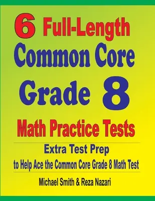 6 teste practice complete de matematică Common Core Grade 8: Pregătire suplimentară pentru a ajuta la promovarea testului de matematică Common Core - 6 Full-Length Common Core Grade 8 Math Practice Tests: Extra Test Prep to Help Ace the Common Core Math Test