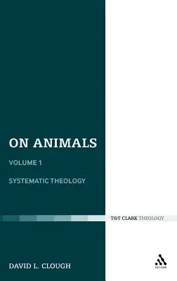 Despre animale: Volumul I: Teologie sistematică - On Animals: Volume I: Systematic Theology