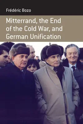 Mitterrand, sfârșitul Războiului Rece și unificarea germană - Mitterrand, the End of the Cold War, and German Unification