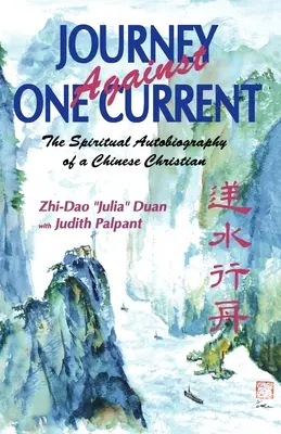 Călătorie împotriva unui curent: Autobiografia spirituală a unui creștin chinez - Journey Against One Current: The Spiritual Autobiography of a Chinese Christian