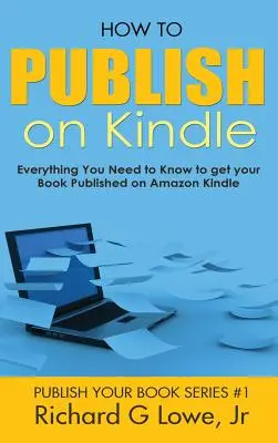Cum să publici pe Kindle: Tot ce trebuie să știți pentru a obține cartea dvs. publicată pe Amazon Kindle - How to Publish on Kindle: Everything You Need to Know to get your Book Published on Amazon Kindle