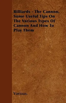 Billiard - The Cannon, câteva sfaturi utile privind diferitele tipuri de tunuri și modul de a le juca - Billiards - The Cannon, Some Useful Tips on the Various Types of Cannon and How to Play Them