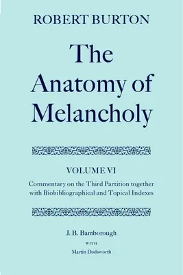 The Anatomy of Melancholy: Volumul VI: Commentary on the Third Partition, Together with Biobibliographical and Topical Indexes - The Anatomy of Melancholy: Volume VI: Commentary on the Third Partition, Together with Biobibliographical and Topical Indexes