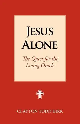 Jesus Alone: Căutarea oracolului viu (The Quest for the Living Oracle) - Jesus Alone: The Quest for the Living Oracle