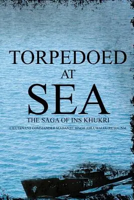 Torpilați pe mare: Saga lui Ins Khukri (Ahluwalia (Retd) Nm Locotenent de comandă) - Torpedoed at Sea: The Saga of Ins Khukri (Ahluwalia (Retd) Nm Lieutenant Command)