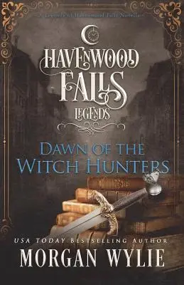 Dawn of the Witch Hunters (Zorii vânătorilor de vrăjitoare): O nuvelă Legends of Havenwood Falls - Dawn of the Witch Hunters: A Legends of Havenwood Falls Novella