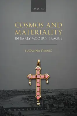 Cosmos și materialitate în Praga modernă timpurie - Cosmos and Materiality in Early Modern Prague