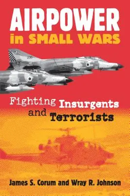 Puterea aeriană în războaiele mici: Combaterea insurgenților și teroriștilor - Airpower in Small Wars: Fighting Insurgents and Terrorists