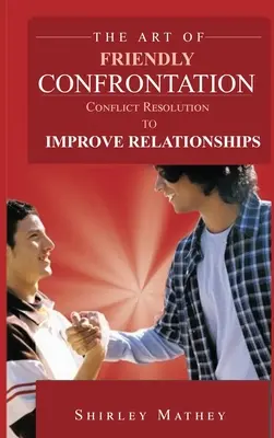 Arta confruntării prietenoase: Rezolvarea conflictelor pentru îmbunătățirea relațiilor - The Art of Friendly Confrontation: Conflict Resolution to Improve Relationships