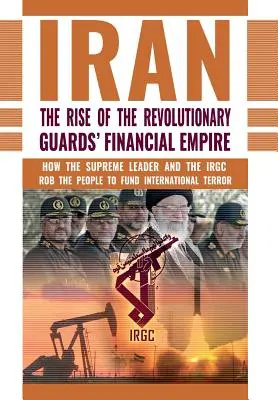 Ascensiunea imperiului financiar al Gardienilor Revoluției din Iran: Cum liderul suprem și IRGC jefuiesc poporul pentru a finanța teroarea internațională - The Rise of Iran's Revolutionary Guards' Financial Empire: How the Supreme Leader and the IRGC Rob the People to Fund International Terror