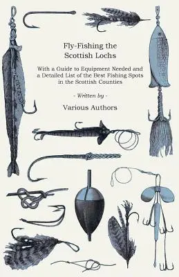 Fly-Fishing the Scottish Lochs - Cu un ghid al echipamentului necesar și o listă detaliată a celor mai bune locuri de pescuit din comitatele scoțiene - Fly-Fishing the Scottish Lochs - With a Guide to Equipment Needed and a Detailed List of the Best Fishing Spots in the Scottish Counties