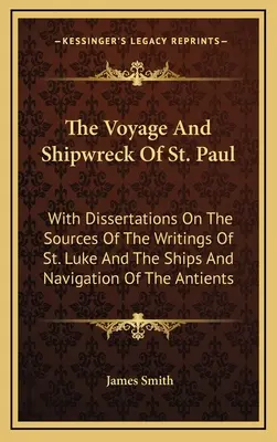 Călătoria și naufragiul Sfântului Paul: Cu disertații privind sursele scrierilor Sfântului Luca și navele și navigația anticilor - The Voyage And Shipwreck Of St. Paul: With Dissertations On The Sources Of The Writings Of St. Luke And The Ships And Navigation Of The Antients