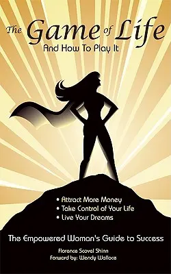 The Game of Life and How To Play It: Ghidul femeii puternice către succes - The Game of Life and How To Play It: Empowered Woman's Guide To Success