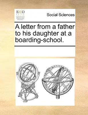 Scrisoarea unui tată către fiica sa la un internat. - A Letter from a Father to His Daughter at a Boarding-School.