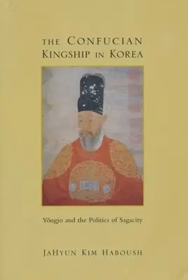 Regalitatea confuciană în Coreea: Yngjo și politica sagacității - The Confucian Kingship in Korea: Yngjo and the Politics of Sagacity