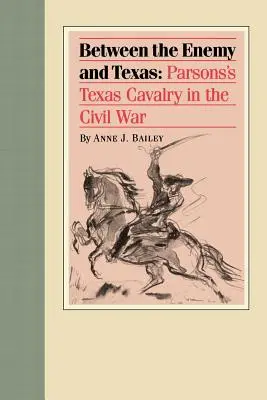 Între inamic și Texas: Cavaleria Parsons din Texas în Războiul Civil - Between the Enemy and Texas: Parsons's Texas Cavalry in the Civil War