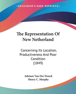 The Representation Of New Netherland: Cu privire la localizarea, productivitatea și starea precară a acesteia (1849) - The Representation Of New Netherland: Concerning Its Location, Productiveness And Poor Condition (1849)