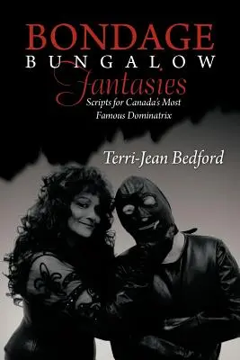 Bondage Bungalow Fantasies: Scripturi pentru cea mai faimoasă dominatoare din Canada - Bondage Bungalow Fantasies: Scripts for Canada's Most Famous Dominatrix