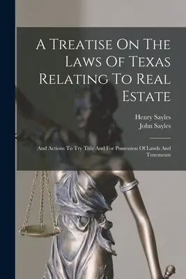Tratat privind legile din Texas referitoare la proprietățile imobiliare: And Actions To Try Title And For Possession Of Lands And Tenements - A Treatise On The Laws Of Texas Relating To Real Estate: And Actions To Try Title And For Possession Of Lands And Tenements