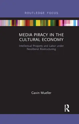 Pirateria media în economia culturală: Proprietatea intelectuală și munca în cadrul restructurării neoliberale - Media Piracy in the Cultural Economy: Intellectual Property and Labor Under Neoliberal Restructuring