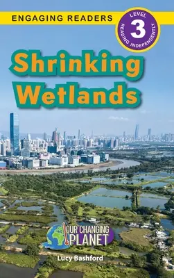 Shrinking Wetlands: Planeta noastră în schimbare (Engaging Readers, Level 3) - Shrinking Wetlands: Our Changing Planet (Engaging Readers, Level 3)