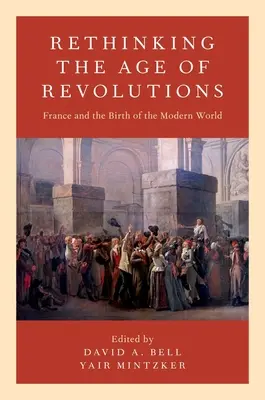 Rethinking the Age of Revolutions: Franța și nașterea lumii moderne - Rethinking the Age of Revolutions: France and the Birth of the Modern World
