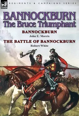 Bannockburn, 1314: Bruce triumfător-Bannockburn de John E. Morris și bătălia de la Bannockburn de Robert White - Bannockburn, 1314: The Bruce Triumphant-Bannockburn by John E. Morris & the Battle of Bannockburn by Robert White