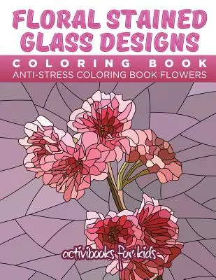 Floral Stained Glass Designs Carte de colorat: Carte de colorat antistres Flori - Floral Stained Glass Designs Coloring Book: Anti-Stress Coloring Book Flowers