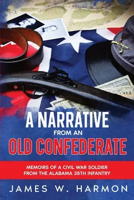 Narațiunea unui vechi confederat: Memoriile unui soldat din Războiul Civil din Alabama 35 Infanterie (Memoirs of a Civil War Soldier from the Alabama 35th Infantry) - A Narrative from an Old Confederate: Memoirs of a Civil War Soldier from the Alabama 35th Infantry